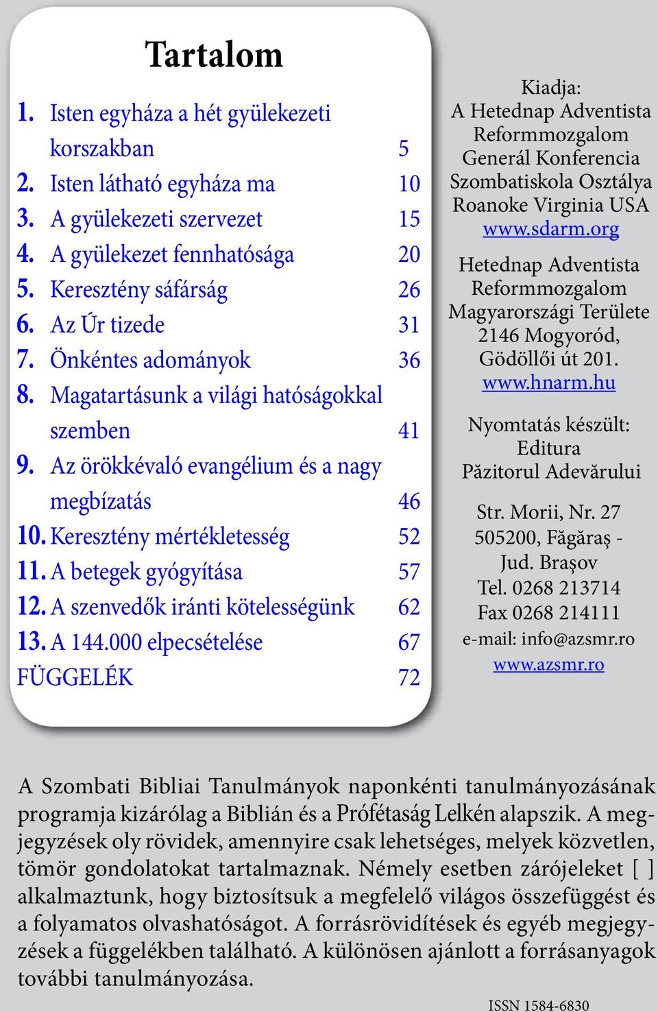 A szenvedők iránti kötelességünk 62 13. A 144.000 elpecsételése 67 FÜGGELÉK 72 Kiadja: A Hetednap Adventista Reformmozgalom Generál Konferencia Szombatiskola Osztálya Roanoke Virginia USA www.sdarm.