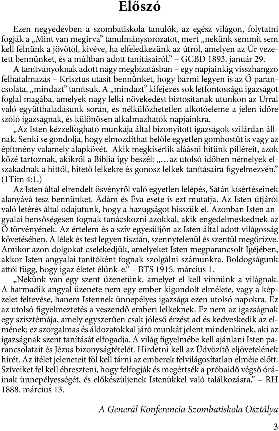 A tanítványoknak adott nagy megbízatásban egy napjainkig visszhangzó felhatalmazás Krisztus utasít bennünket, hogy bármi legyen is az Ő parancsolata, mindazt tanítsuk.