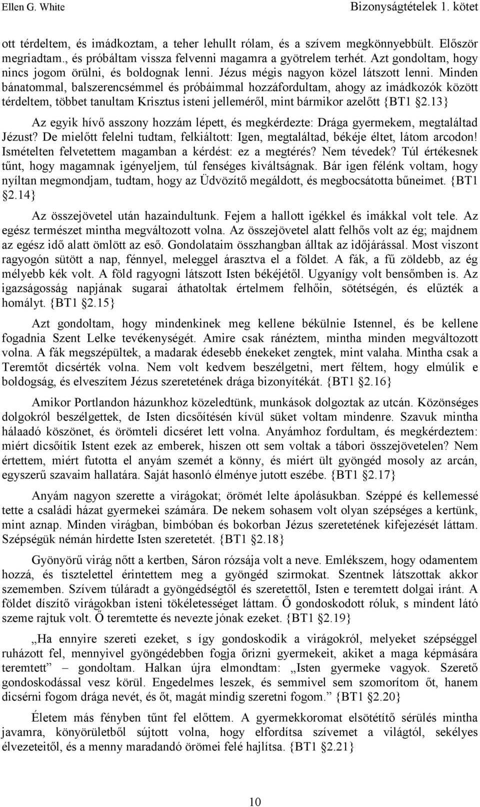 Minden bánatommal, balszerencsémmel és próbáimmal hozzáfordultam, ahogy az imádkozók között térdeltem, többet tanultam Krisztus isteni jelleméről, mint bármikor azelőtt {BT1 2.