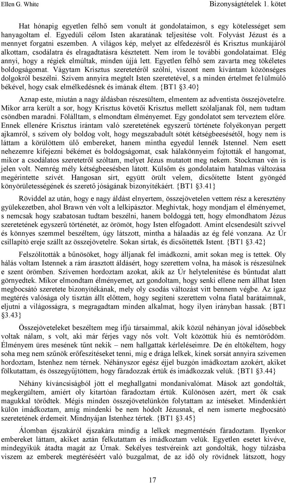 Egyetlen felhő sem zavarta meg tökéletes boldogságomat. Vágytam Krisztus szeretetéről szólni, viszont nem kívántam közönséges dolgokról beszélni.