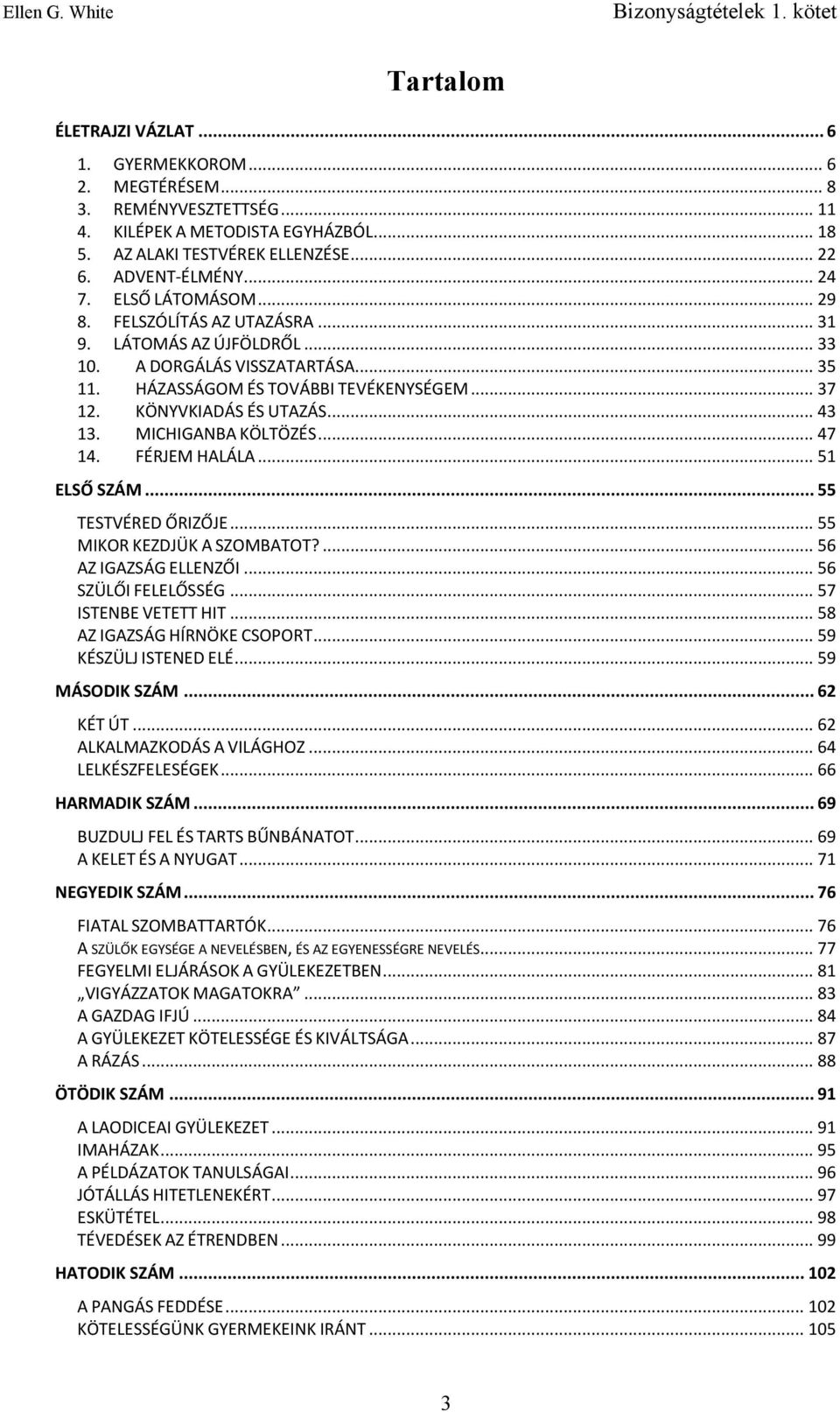 MICHIGANBA KÖLTÖZÉS... 47 14. FÉRJEM HALÁLA... 51 ELSŐ SZÁM... 55 TESTVÉRED ŐRIZŐJE... 55 MIKOR KEZDJÜK A SZOMBATOT?... 56 AZ IGAZSÁG ELLENZŐI... 56 SZÜLŐI FELELŐSSÉG... 57 ISTENBE VETETT HIT.