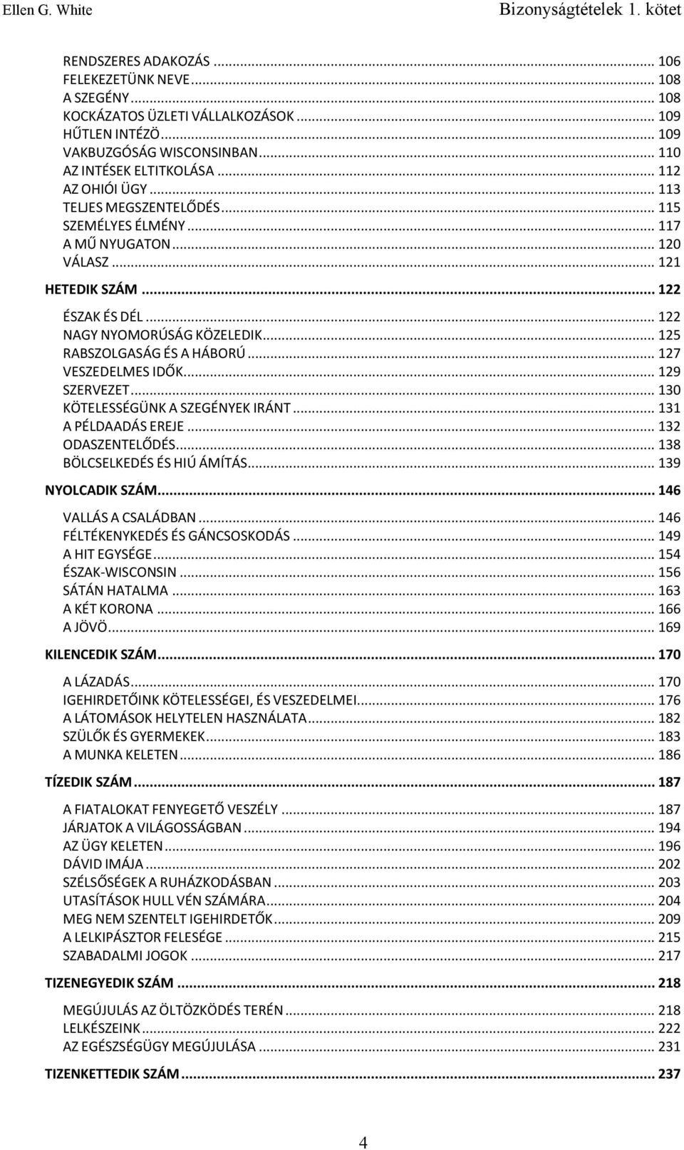 .. 125 RABSZOLGASÁG ÉS A HÁBORÚ... 127 VESZEDELMES IDŐK... 129 SZERVEZET... 130 KÖTELESSÉGÜNK A SZEGÉNYEK IRÁNT... 131 A PÉLDAADÁS EREJE... 132 ODASZENTELŐDÉS... 138 BÖLCSELKEDÉS ÉS HIÚ ÁMÍTÁS.