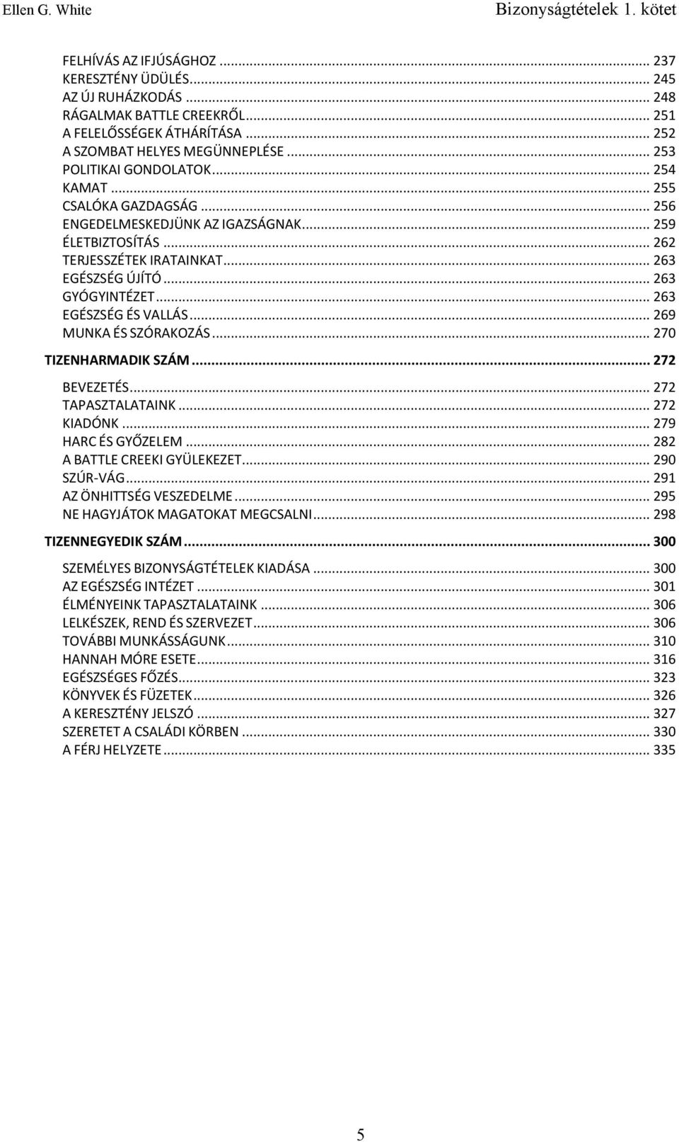 .. 269 MUNKA ÉS SZÓRAKOZÁS... 270 TIZENHARMADIK SZÁM... 272 BEVEZETÉS... 272 TAPASZTALATAINK... 272 KIADÓNK... 279 HARC ÉS GYŐZELEM... 282 A BATTLE CREEKI GYÜLEKEZET... 290 SZÚR-VÁG.