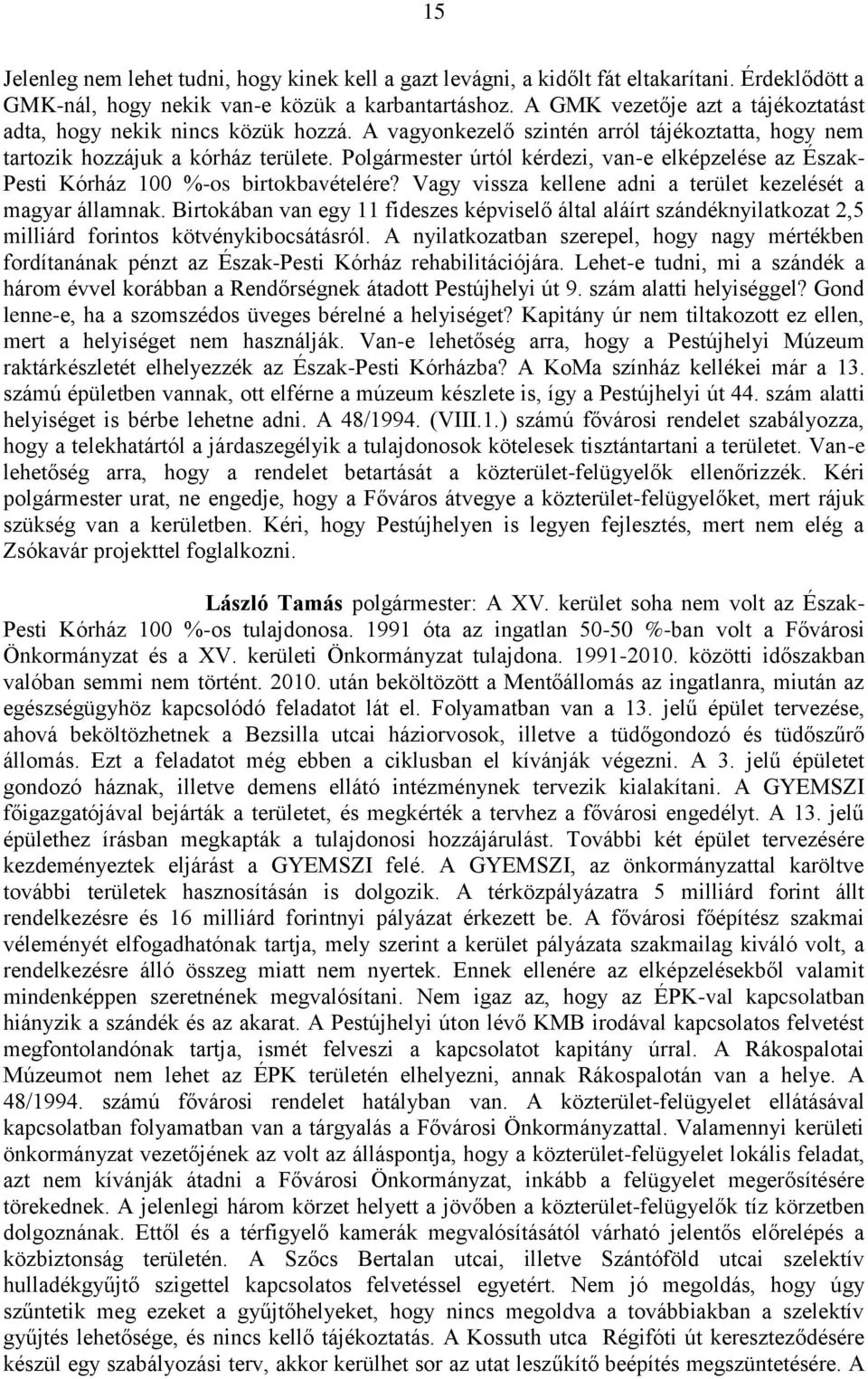 Polgármester úrtól kérdezi, van-e elképzelése az Észak- Pesti Kórház 100 %-os birtokbavételére? Vagy vissza kellene adni a terület kezelését a magyar államnak.