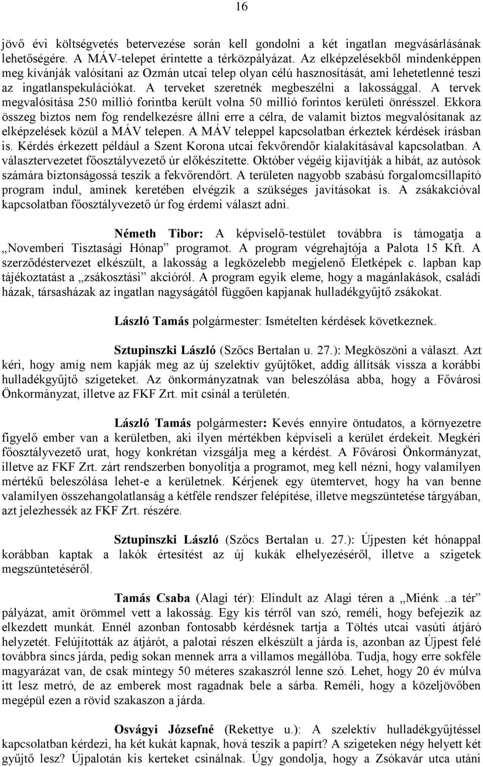 A tervek megvalósítása 250 millió forintba került volna 50 millió forintos kerületi önrésszel.