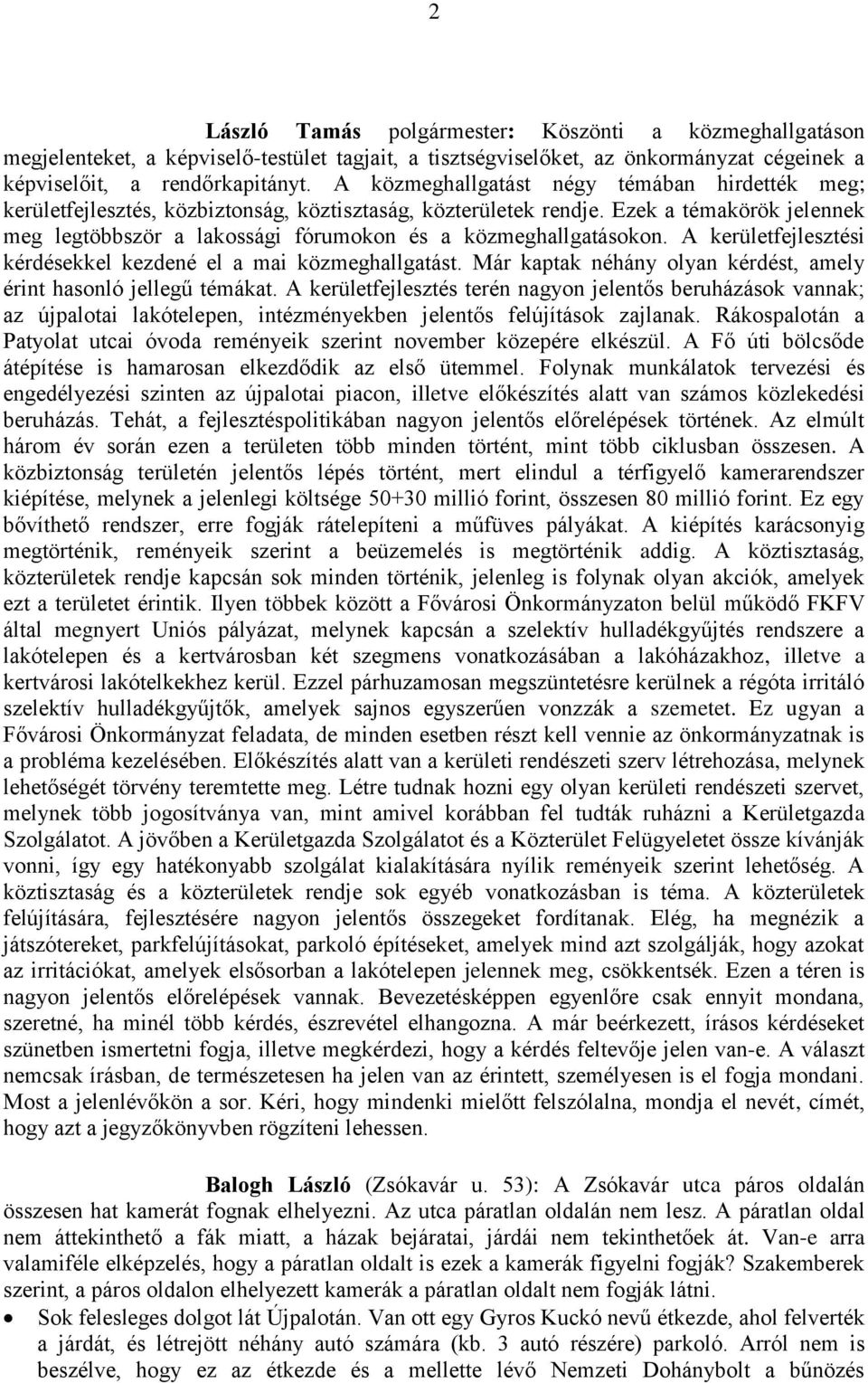 Ezek a témakörök jelennek meg legtöbbször a lakossági fórumokon és a közmeghallgatásokon. A kerületfejlesztési kérdésekkel kezdené el a mai közmeghallgatást.