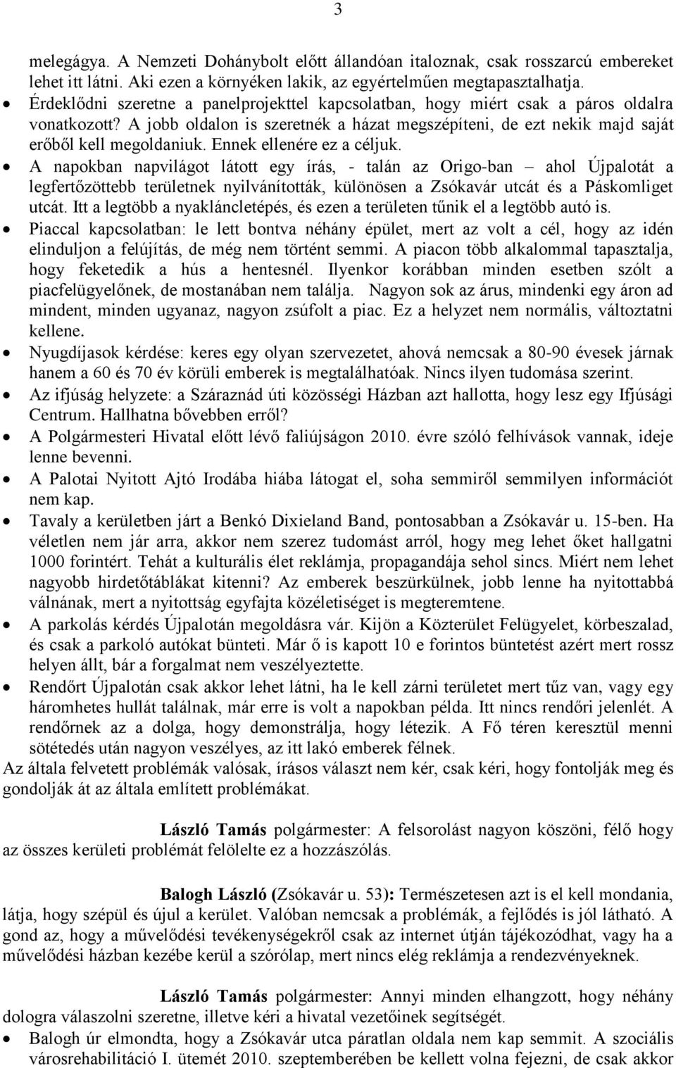 Ennek ellenére ez a céljuk. A napokban napvilágot látott egy írás, - talán az Origo-ban ahol Újpalotát a legfertőzöttebb területnek nyilvánították, különösen a Zsókavár utcát és a Páskomliget utcát.