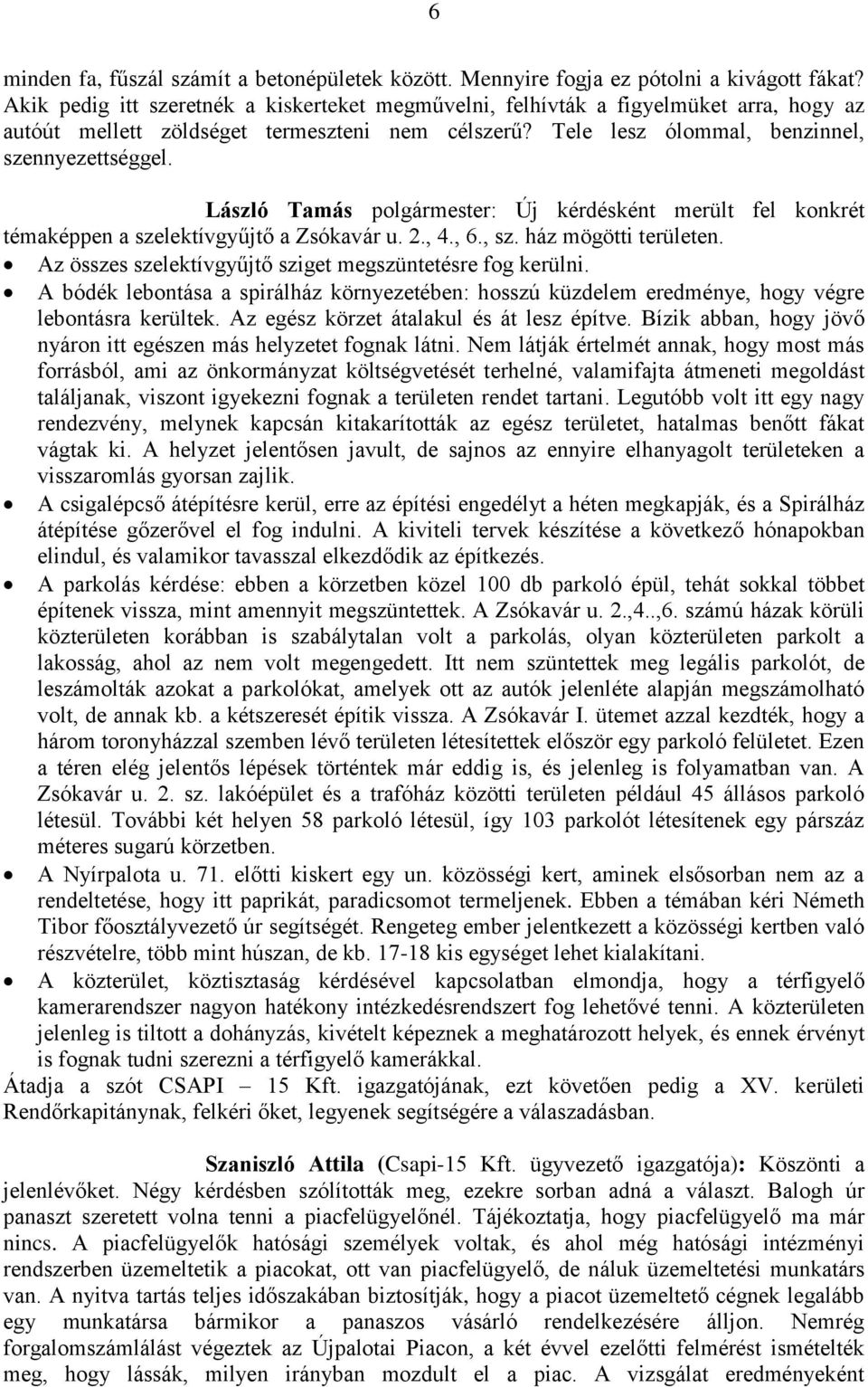 László Tamás polgármester: Új kérdésként merült fel konkrét témaképpen a szelektívgyűjtő a Zsókavár u. 2., 4., 6., sz. ház mögötti területen.