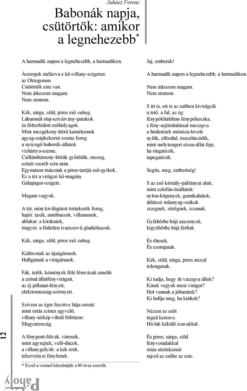 Mint mozgékony-bőrű kaméleonok agyag-csipkekorsó szeme forog a nyüzsgő buborék-állatok vízhártya-szeme. Csillámbársony-bőrük gyűrődik, mozog, színét cseréli szín után.