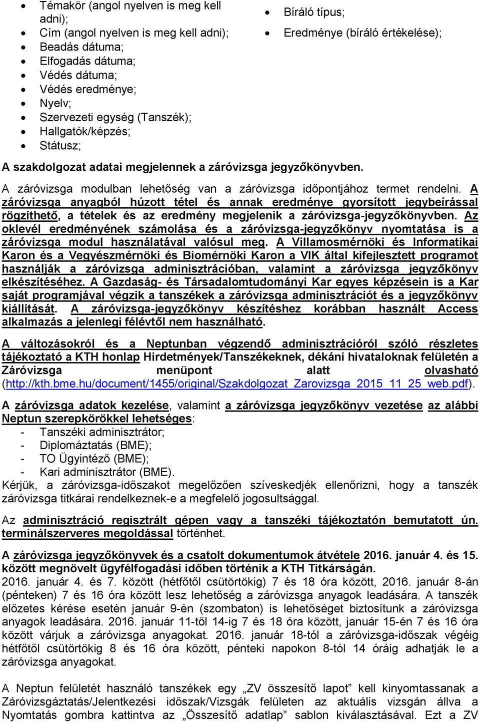 A záróvizsga anyagból húzott tétel és annak eredménye gyorsított jegybeírással rögzíthető, a tételek és az eredmény megjelenik a záróvizsga-jegyzőkönyvben.