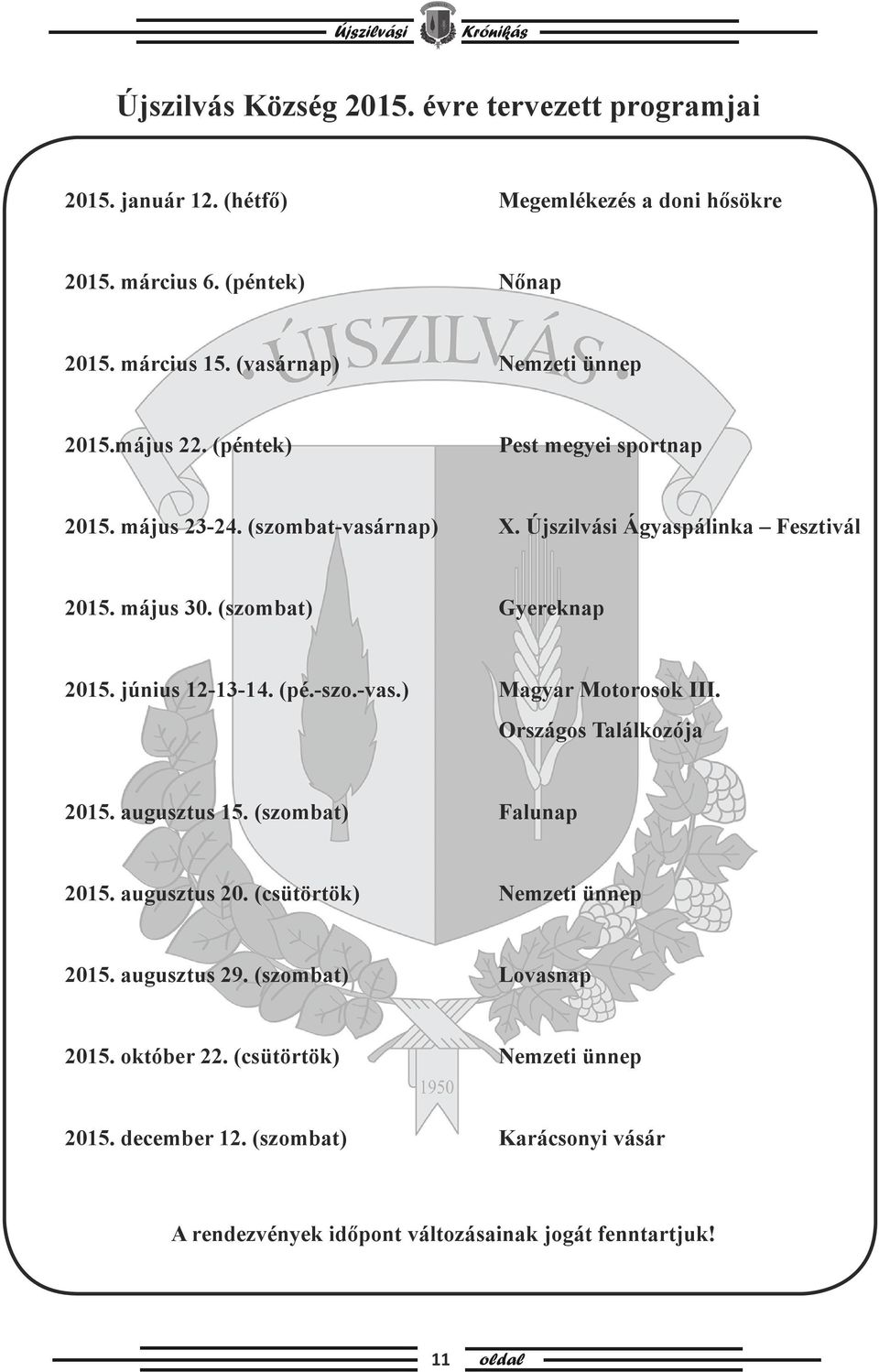 (szombat) Gyereknap 2015. június 12-13-14. (pé.-szo.-vas.) Magyar Motorosok III. Országos Találkozója 2015. augusztus 15. (szombat) Falunap 2015. augusztus 20.