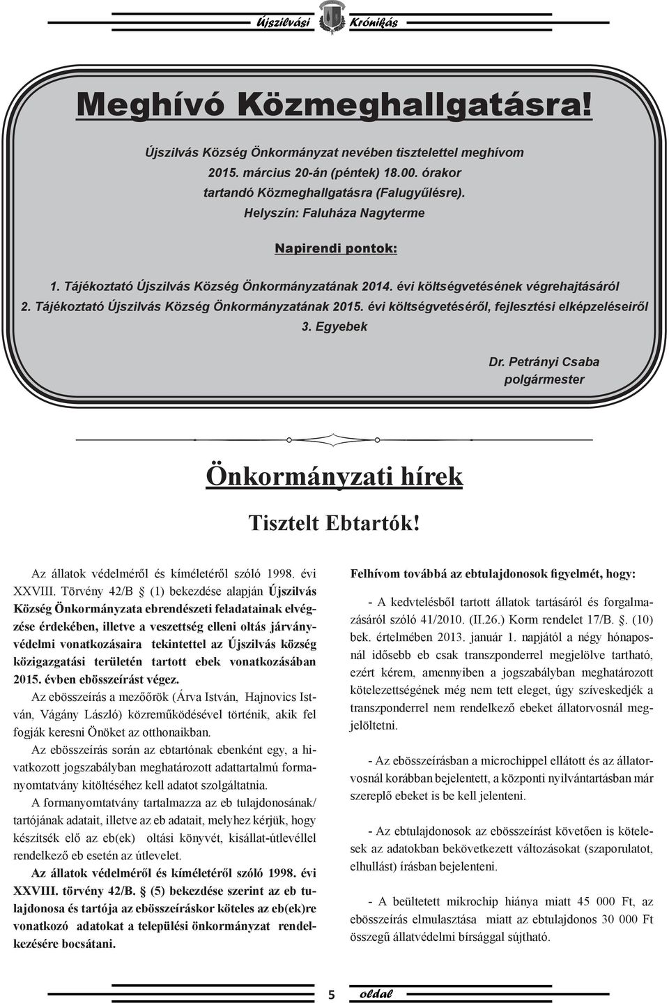 évi költségvetéséről, fejlesztési elképzeléseiről 3. Egyebek Dr. Petrányi Csaba polgármester Önkormányzati hírek Tisztelt Ebtartók! Az állatok védelméről és kíméletéről szóló 1998. évi XXVIII.