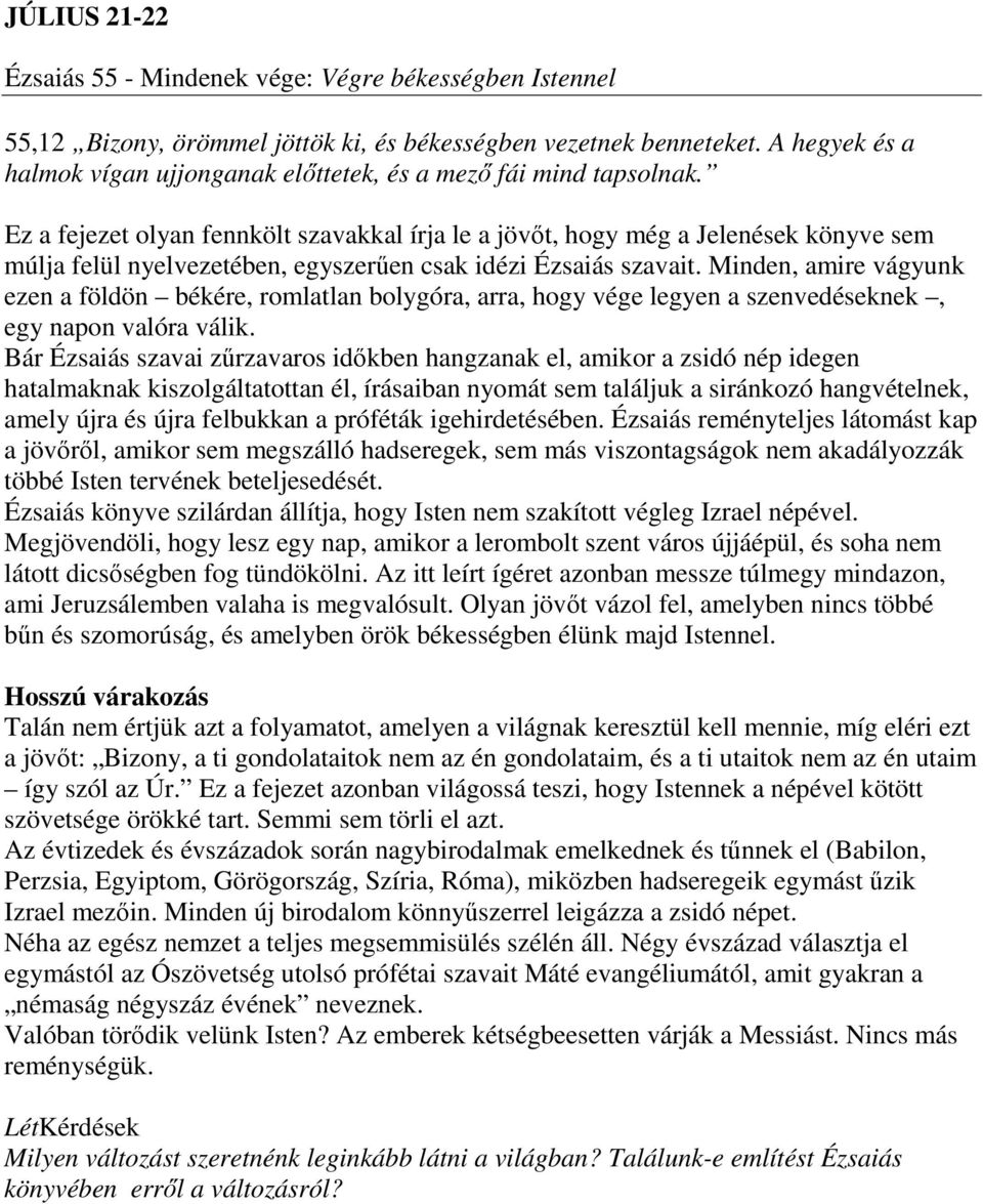 Ez a fejezet olyan fennkölt szavakkal írja le a jövőt, hogy még a Jelenések könyve sem múlja felül nyelvezetében, egyszerűen csak idézi Ézsaiás szavait.