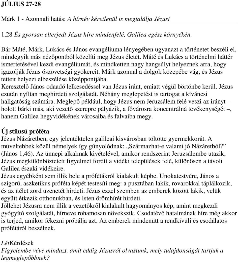 Máté és Lukács a történelmi háttér ismertetésével kezdi evangéliumát, és mindketten nagy hangsúlyt helyeznek arra, hogy igazolják Jézus ószövetségi gyökereit.