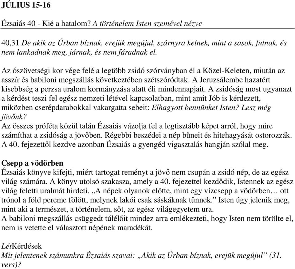 Az ószövetségi kor vége felé a legtöbb zsidó szórványban él a Közel-Keleten, miután az asszír és babiloni megszállás következtében szétszóródtak.