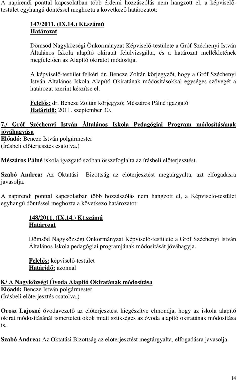 módosítja. A képviselı-testület felkéri dr. Bencze Zoltán körjegyzıt, hogy a Gróf Széchenyi István Általános Iskola Alapító Okiratának módosításokkal egységes szövegét a határozat szerint készítse el.