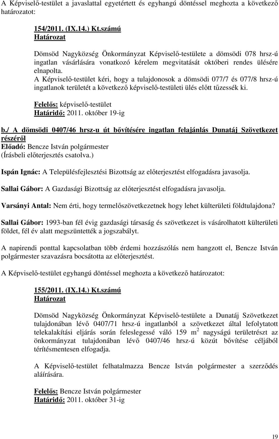 A Képviselı-testület kéri, hogy a tulajdonosok a dömsödi 077/7 és 077/8 hrsz-ú ingatlanok területét a következı képviselı-testületi ülés elıtt tőzessék ki. Felelıs: képviselı-testület Határidı: 2011.