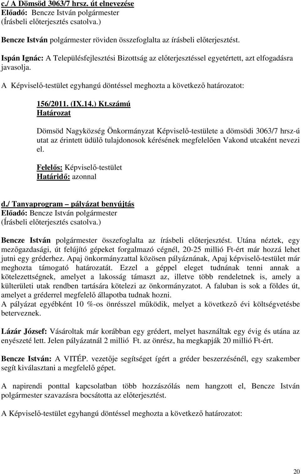 ) Kt.számú Dömsöd Nagyközség Önkormányzat Képviselı-testülete a dömsödi 3063/7 hrsz-ú utat az érintett üdülı tulajdonosok kérésének megfelelıen Vakond utcaként nevezi el.