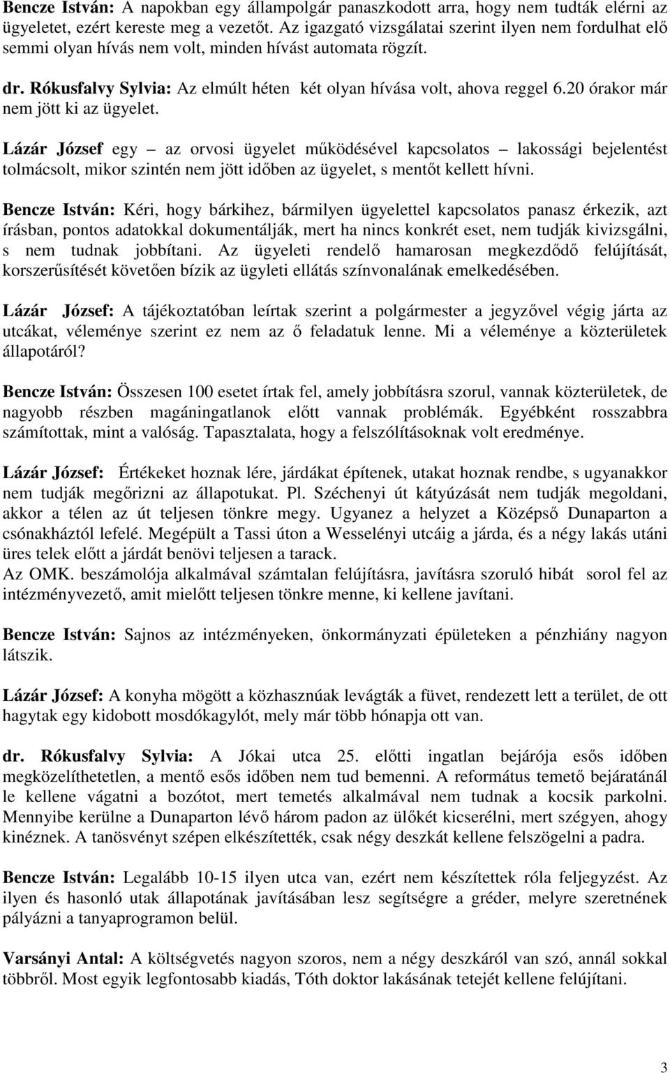 20 órakor már nem jött ki az ügyelet. Lázár József egy az orvosi ügyelet mőködésével kapcsolatos lakossági bejelentést tolmácsolt, mikor szintén nem jött idıben az ügyelet, s mentıt kellett hívni.