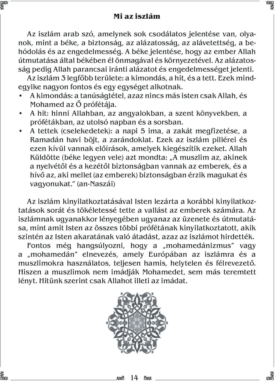 Az iszlám 3 legfőbb területe: a kimondás, a hit, és a tett. Ezek mindeegyike nagyon fontos és egy egységet alkotnak.