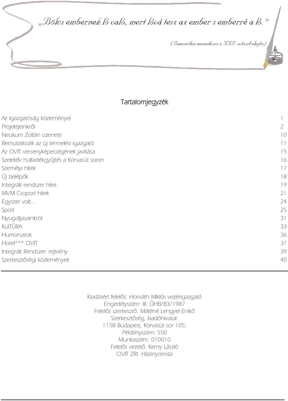 .. 24 Sport 25 Nyugdíjasainkról 31 KulTÚRA 33 Humorsarok 36 Hotel*** OVIT 37 Integrált Rendszer- rejtvény 39 Szerkesztőségi közlemények 40 Kiadásért felelõs: Horváth Miklós