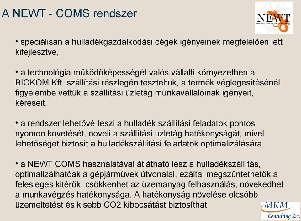 nyomon követését, növeli a szállítási üzletág hatékonyságát, mivel lehetőséget biztosít a hulladékszállítási feladatok optimalizálására, a NEWT COMS használatával átlátható lesz a hulladékszállítás,