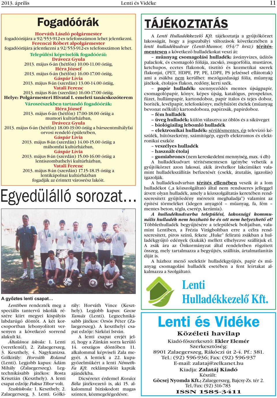 00 óráig, Héra József 2013. május 6-án (hétfõn) 16.00-17.00 óráig, Gáspár Lívia 2013. május 8-án (szerdán) 13.00-14.00 óráig, Vatali Ferenc 2013. május 8-án (szerdán) 16.00-17.00 óráig. Helye: Polgármesteri Hivatal I.