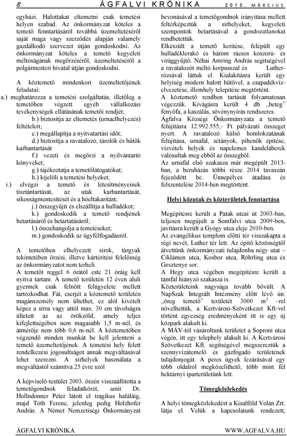 Az önkormányzat köteles a temető kegyeleti méltóságának megőrzéséről, üzemeltetéséről a polgármesteri hivatal útján gondoskodni. A köztemető mindenkori üzemeltetőjének feladatai: a.