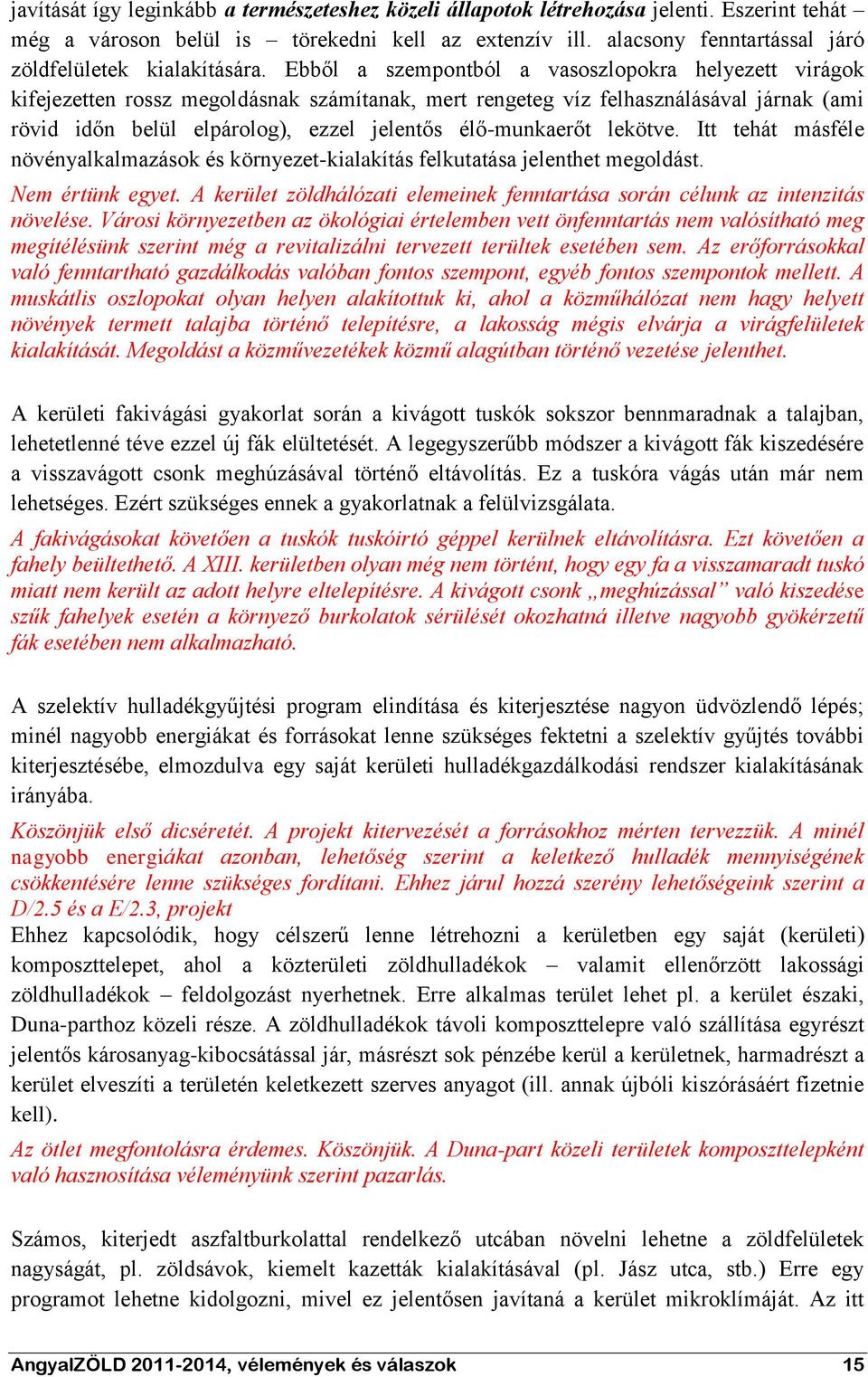 Ebből a szempontból a vasoszlopokra helyezett virágok kifejezetten rossz megoldásnak számítanak, mert rengeteg víz felhasználásával járnak (ami rövid időn belül elpárolog), ezzel jelentős