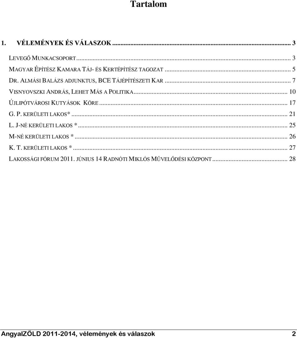 .. 10 ÚJLIPÓTVÁROSI KUTYÁSOK KÖRE... 17 G. P. KERÜLETI LAKOS*... 21 L. J-NÉ KERÜLETI LAKOS *... 25 M-NÉ KERÜLETI LAKOS *.