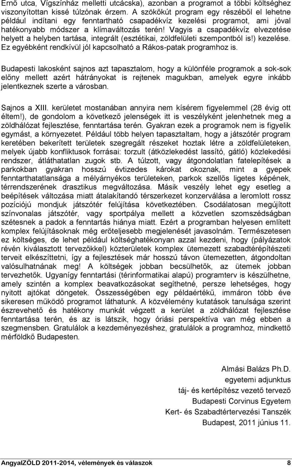 Vagyis a csapadékvíz elvezetése helyett a helyben tartása, integrált (esztétikai, zöldfelületi szempontból is!) kezelése. Ez egyébként rendkívül jól kapcsolható a Rákos-patak programhoz is.