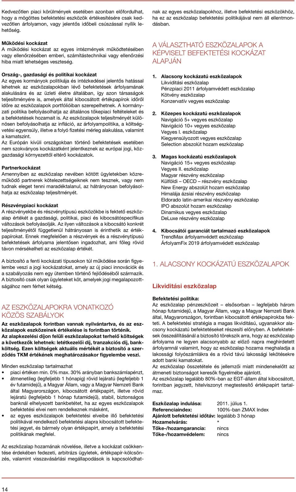 Az egyes kormányok politikája és intézkedései jelentős hatással lehetnek az eszközalapokban lévő befektetések árfolyamának alakulására és az üzleti életre általában, így azon társaságok