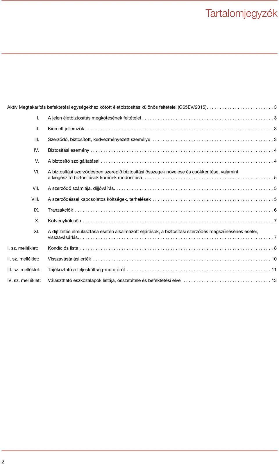 A biztosítási szerződésben szereplő biztosítási összegek növelése és csökkentése, valamint a kiegészítő biztosítások körének módosítása....5 VII. A szerződő számlája, díjjóváírás.... 5 VIII.