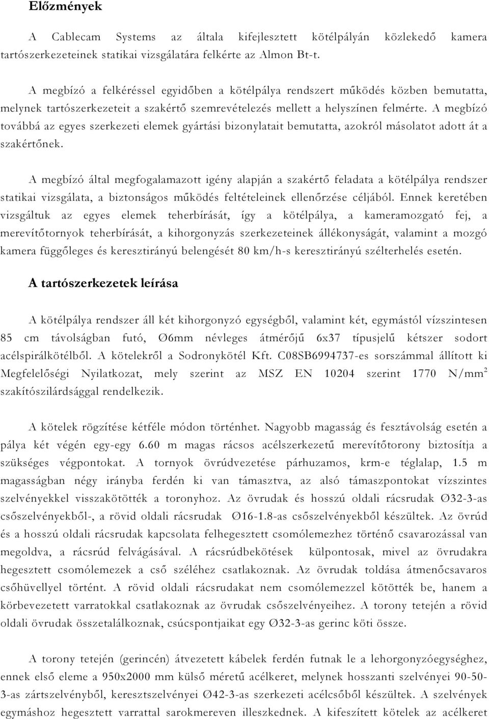 A megbízó továbbá az egyes szerkezeti elemek gyártási bizonylatait bemutatta, azokról másolatot adott át a szakértınek.