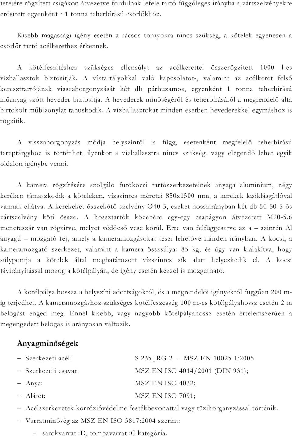 A kötélfeszítéshez szükséges ellensúlyt az acélkerettel összerögzített 1000 l-es vízballasztok biztosítják.