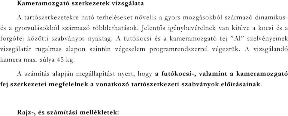 A futókocsi és a kameramozgató fej Al szelvényeinek vizsgálatát rugalmas alapon szintén végeselem programrendszerrel végeztük. A vizsgálandó kamera max.