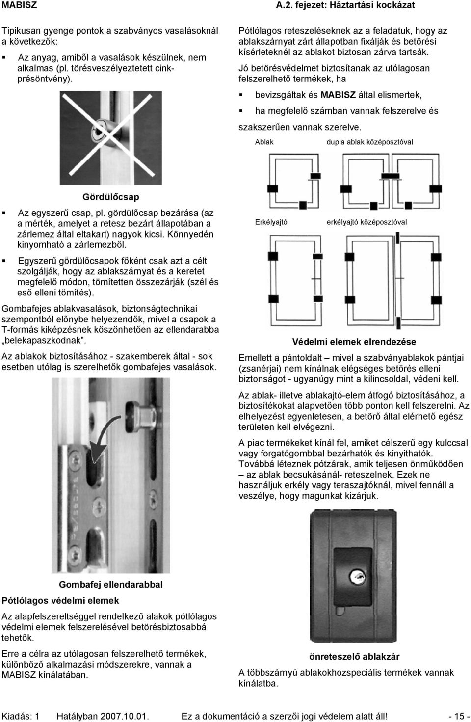 Jó betörésvédelmet biztosítanak az utólagosan felszerelhető termékek, ha bevizsgáltak és MABISZ által elismertek, ha megfelelő számban vannak felszerelve és szakszerűen vannak szerelve.