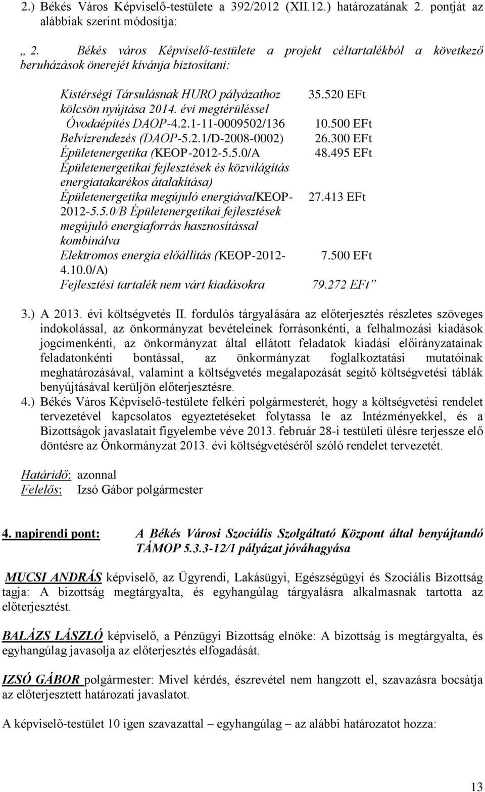 évi megtérüléssel Óvodaépítés DAOP-4.2.1-11-0009502/136 Belvízrendezés (DAOP-5.2.1/D-2008-0002) Épületenergetika (KEOP-2012-5.5.0/A Épületenergetikai fejlesztések és közvilágítás energiatakarékos átalakítása) Épületenergetika megújuló energiávalkeop- 2012-5.