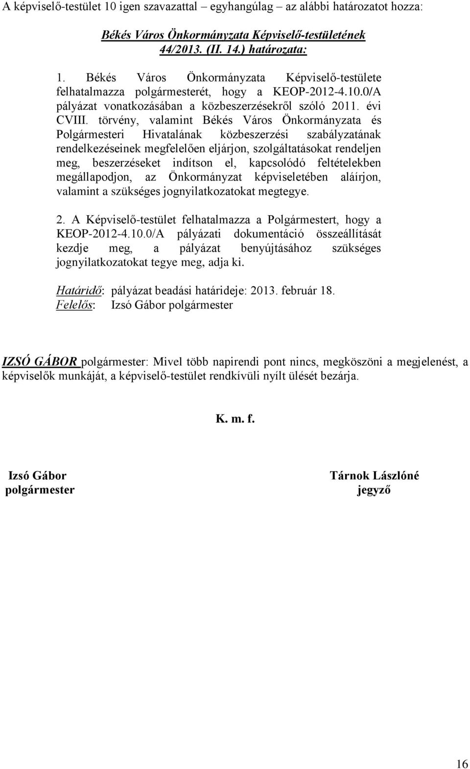 törvény, valamint Békés Város Önkormányzata és Polgármesteri Hivatalának közbeszerzési szabályzatának rendelkezéseinek megfelelően eljárjon, szolgáltatásokat rendeljen meg, beszerzéseket indítson el,