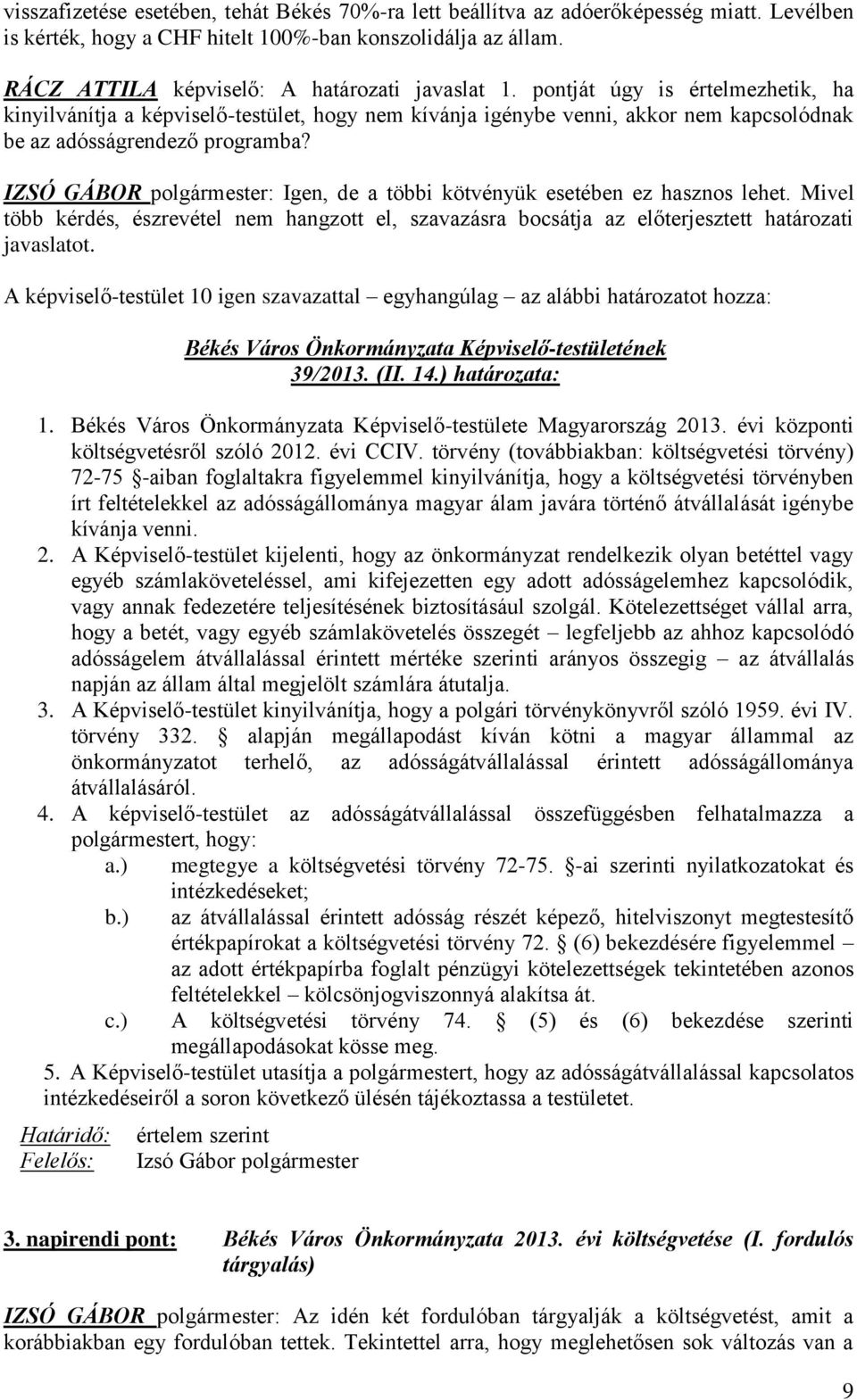 pontját úgy is értelmezhetik, ha kinyilvánítja a képviselő-testület, hogy nem kívánja igénybe venni, akkor nem kapcsolódnak be az adósságrendező programba?