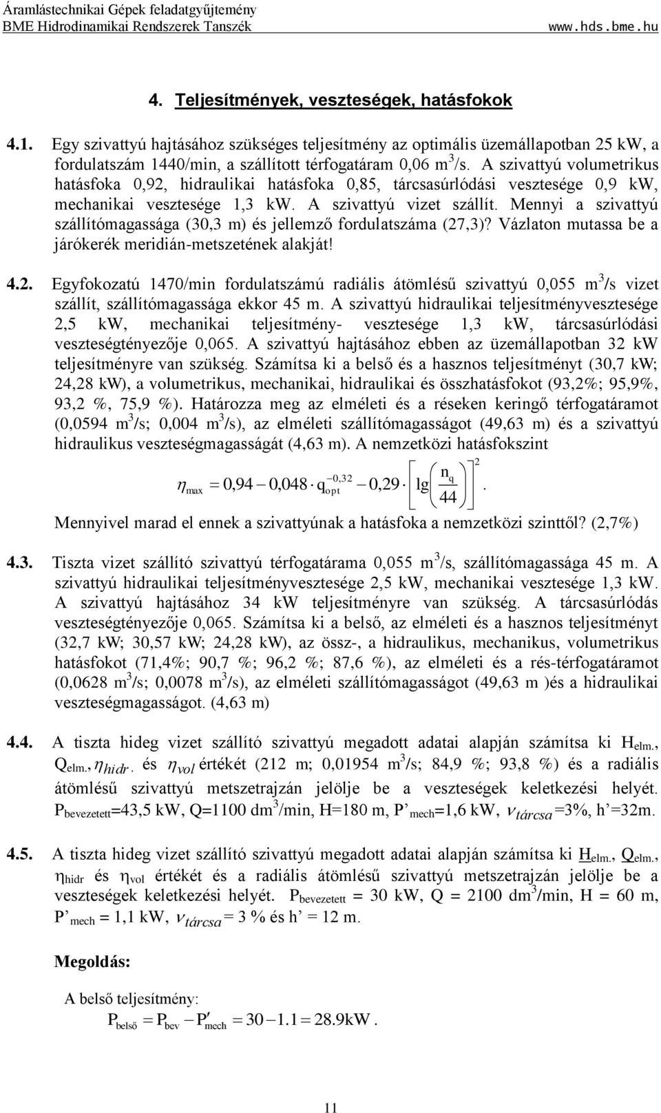 Mennyi a szivattyú szállítómagassága (0, m) és jellemző fordulatszáma (7,)? Vázlaton mutassa be a járókerék meridián-metszetének alakját!