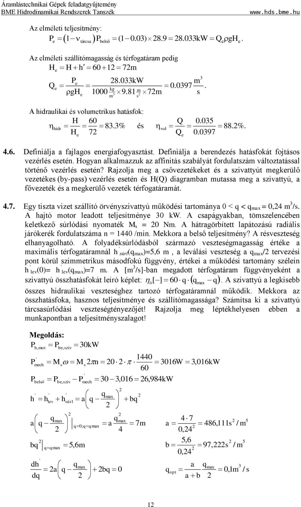 Definiálja a berendezés hatásfokát fojtásos vezérlés esetén. Hogyan alkalmazzuk az affinitás szabályát fordulatszám változtatással történő vezérlés esetén?