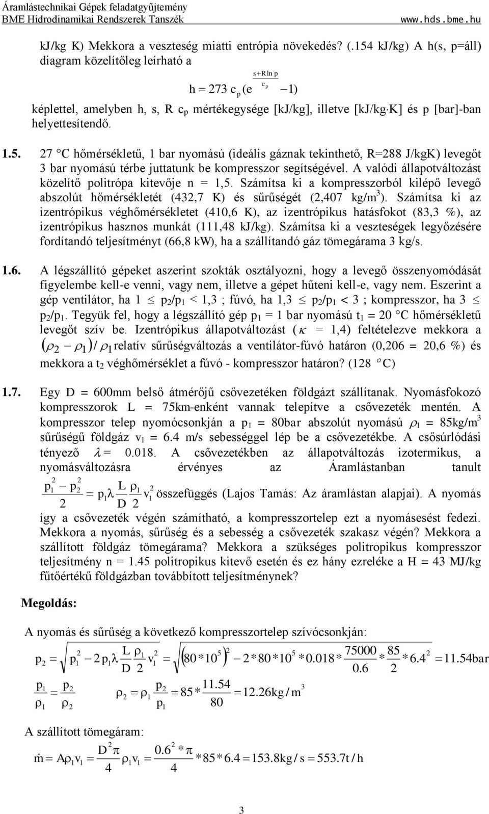 A valódi állapotváltozást közelítő politrópa kitevője n =,5. Számítsa ki a kompresszorból kilépő levegő abszolút hőmérsékletét (,7 K) és sűrűségét (,07 kg/m ).