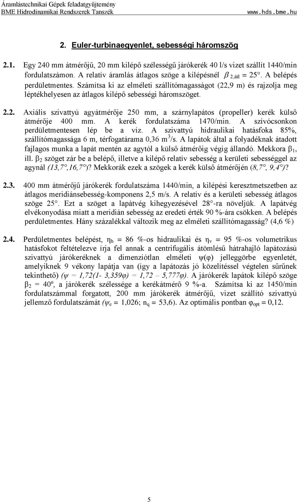 .. Axiális szivattyú agyátmérője 50 mm, a szárnylapátos (propeller) kerék külső átmérője 00 mm. A kerék fordulatszáma 70/min. A szívócsonkon perdületmentesen lép be a víz.