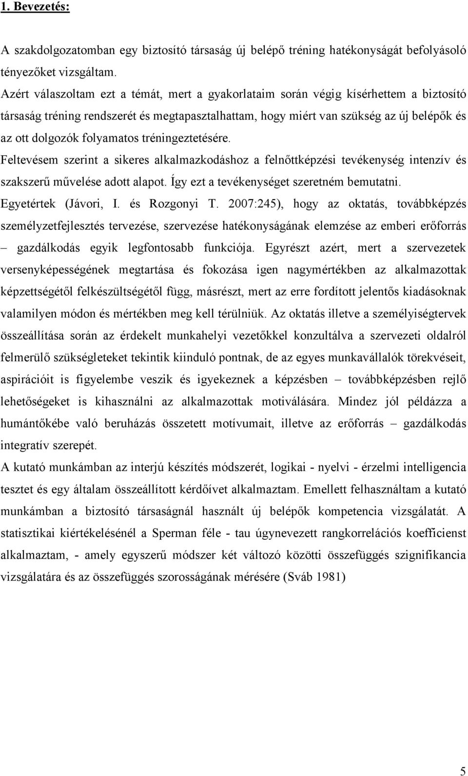 folyamatos tréningeztetésére. Feltevésem szerint a sikeres alkalmazkodáshoz a felnőttképzési tevékenység intenzív és szakszerű művelése adott alapot. Így ezt a tevékenységet szeretném bemutatni.