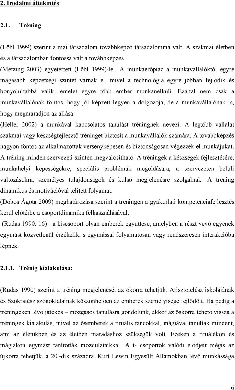 A munkaerőpiac a munkavállalóktól egyre magasabb képzetségi szintet várnak el, mivel a technológia egyre jobban fejlődik és bonyolultabbá válik, emelet egyre több ember munkanélküli.