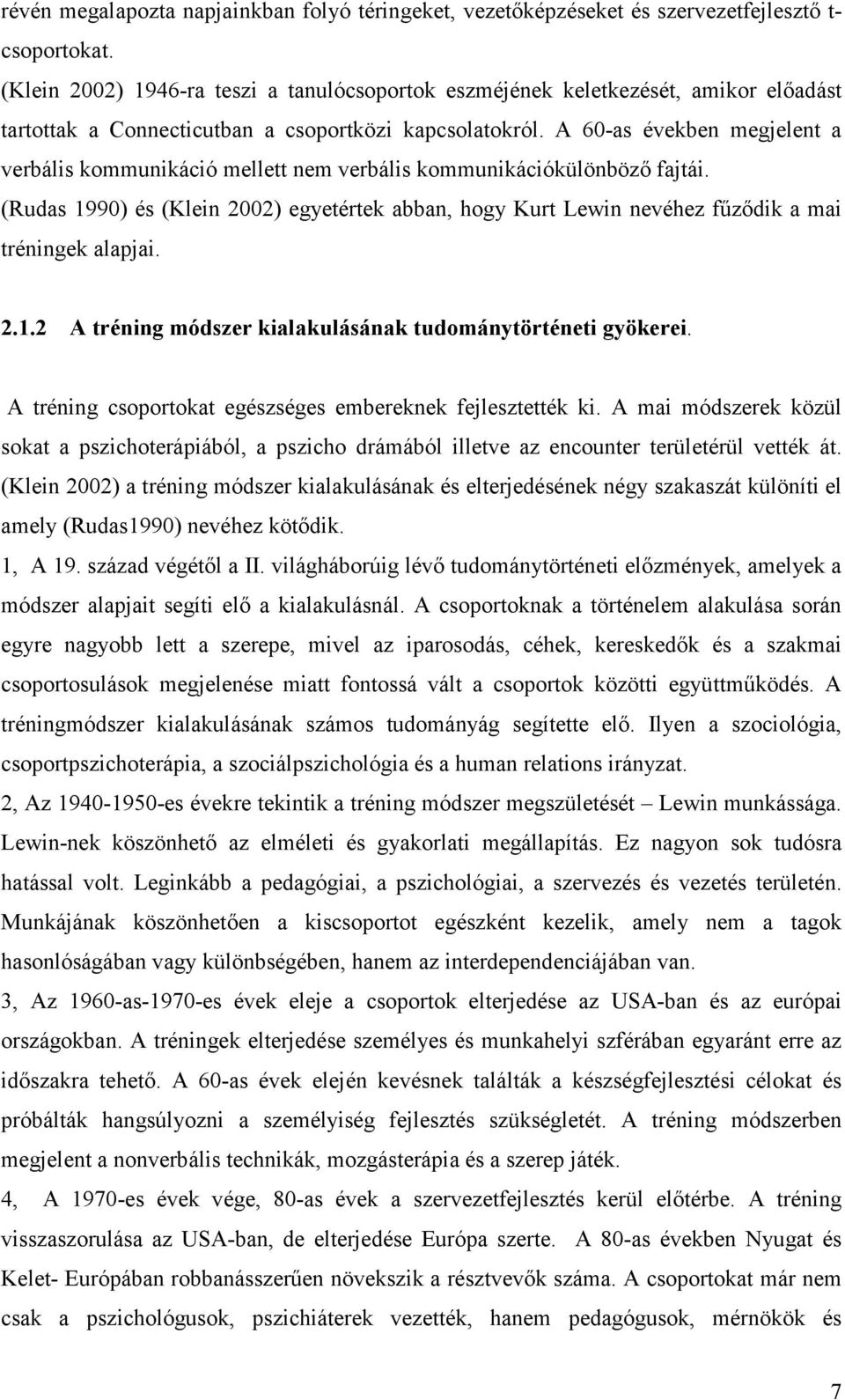 A 60-as években megjelent a verbális kommunikáció mellett nem verbális kommunikációkülönböző fajtái.