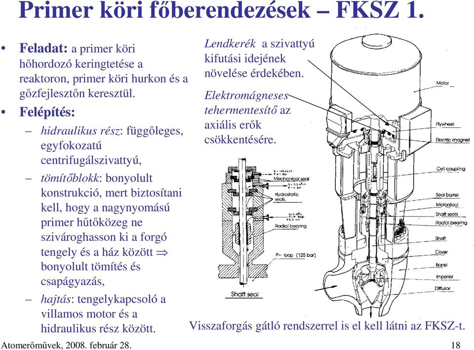 ne szivároghasson ki a forgó tengely és a ház között bonyolult tömítés és csapágyazás, hajtás: tengelykapcsoló a villamos motor és a hidraulikus rész között.