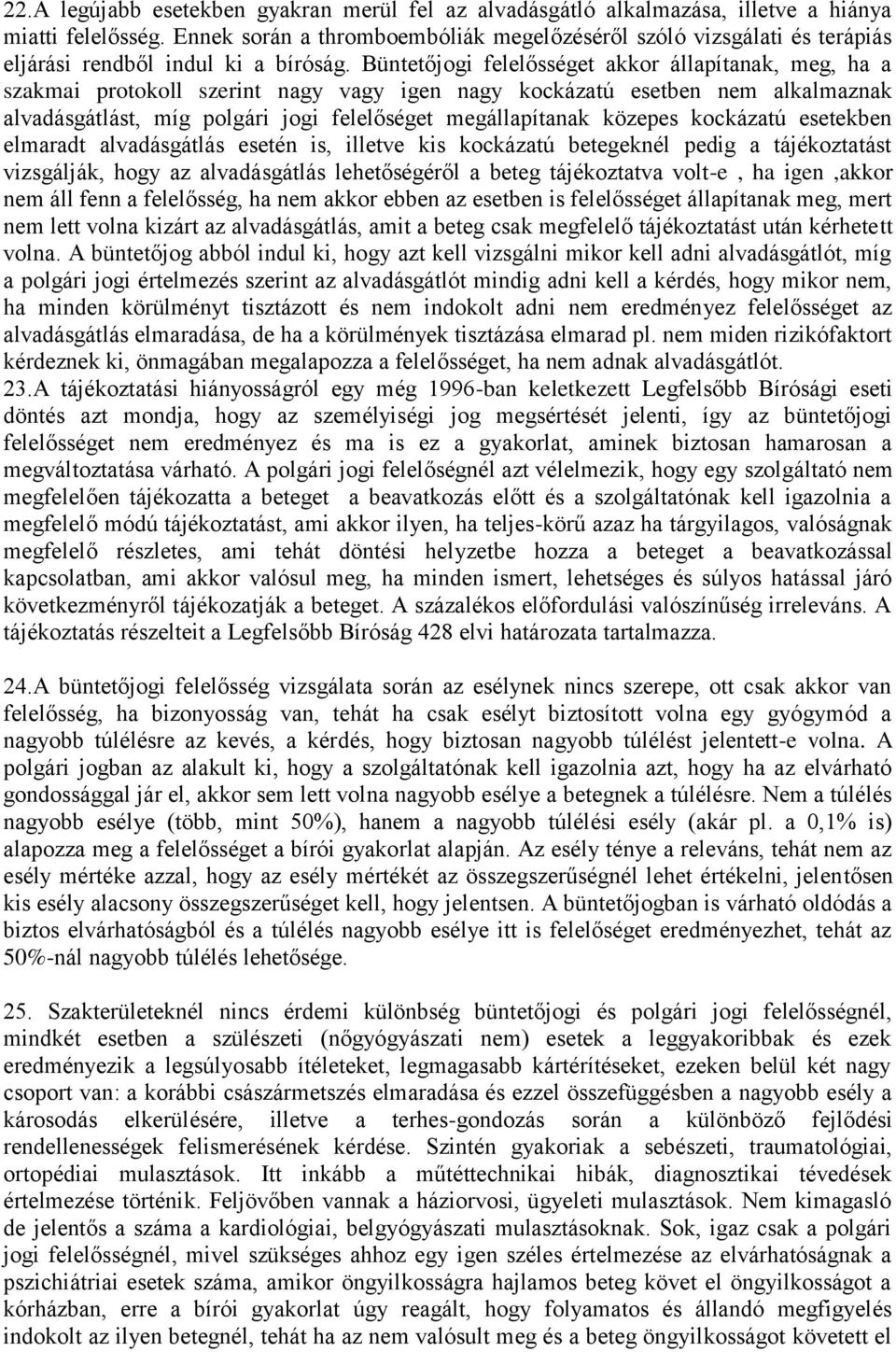 Büntetőjogi felelősséget akkor állapítanak, meg, ha a szakmai protokoll szerint nagy vagy igen nagy kockázatú esetben nem alkalmaznak alvadásgátlást, míg polgári jogi felelőséget megállapítanak