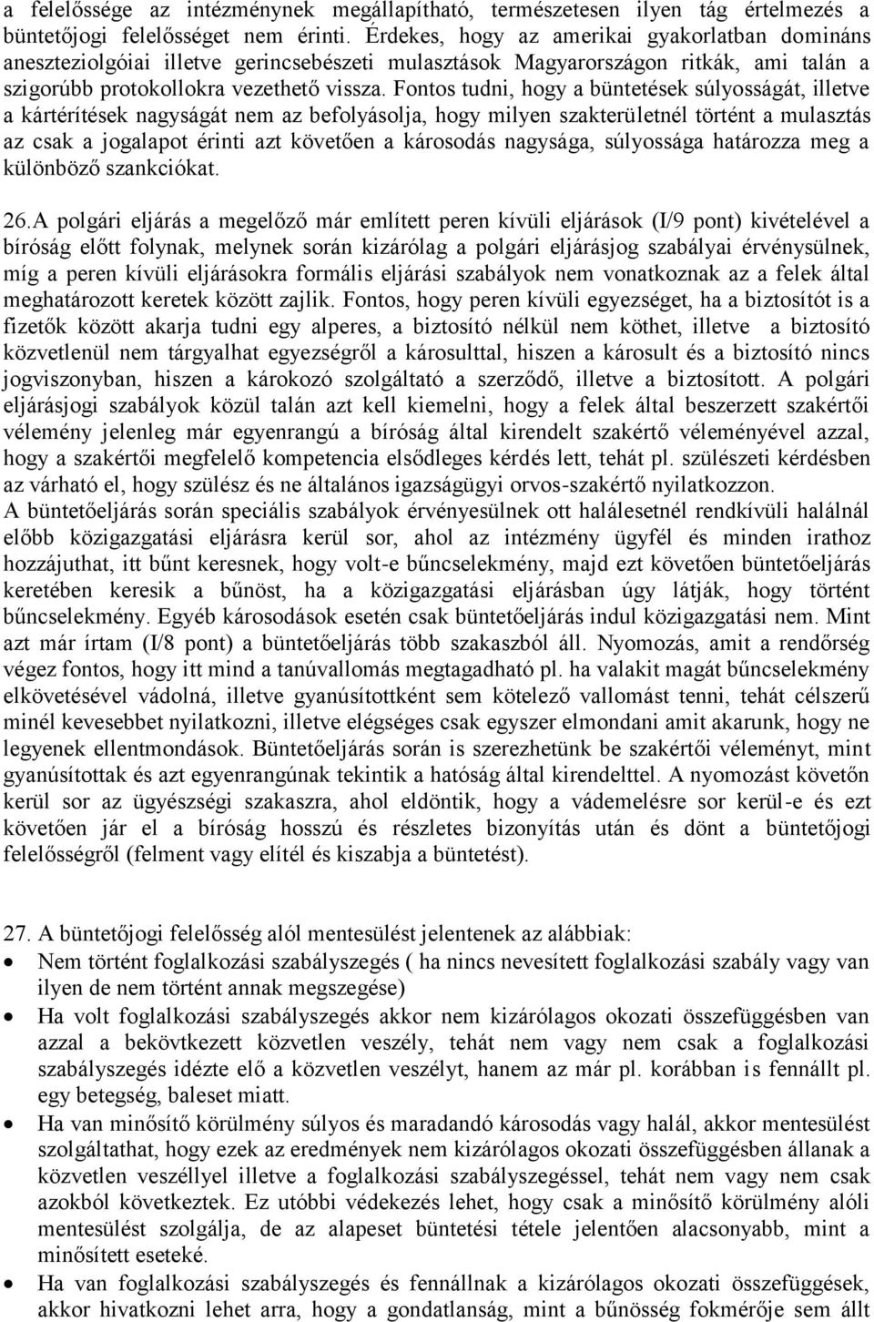 Fontos tudni, hogy a büntetések súlyosságát, illetve a kártérítések nagyságát nem az befolyásolja, hogy milyen szakterületnél történt a mulasztás az csak a jogalapot érinti azt követően a károsodás